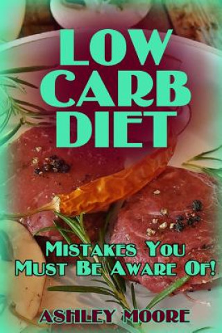 Könyv Low Carb Diet: Mistakes You Must Be Aware Of!: (Low Carb Diet, Low Carb Diet Plan) Ashley Moore