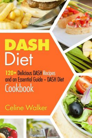 Kniha Dash Diet: 120+ Delicious Dash Recipes and an Essential Guide Celine Walker