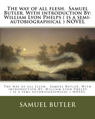 Könyv The way of all flesh. Samuel Butler. With introduction By: William Lyon Phelps ( is a semi-autobiographical ) NOVEL Samuel Butler