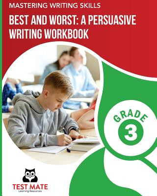 Könyv MASTERING WRITING SKILLS Best and Worst: A Persuasive Writing Workbook, Grade 3: Engaging Activities to Develop Opinion Piece Writing Skills Test Mate Learning Resources