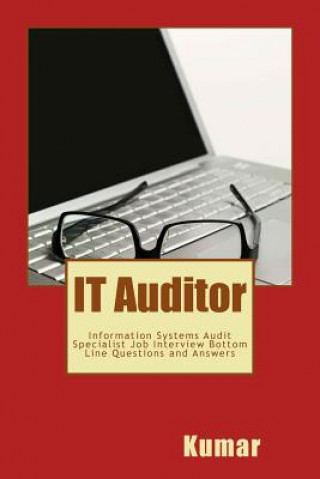 Книга IT Auditor: Information Systems Audit Specialist Job Interview Bottom Line Questions and Answers: Your Basic Guide to Acing Any In Kumar