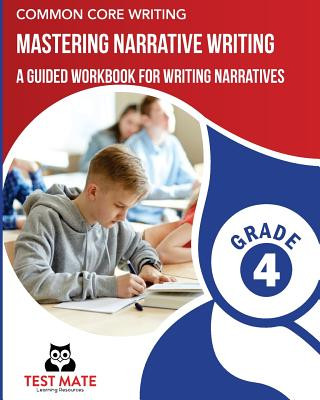 Kniha COMMON CORE WRITING Mastering Narrative Writing, Grade 4: A Guided Workbook for Writing Narratives Test Mate Learning Resources