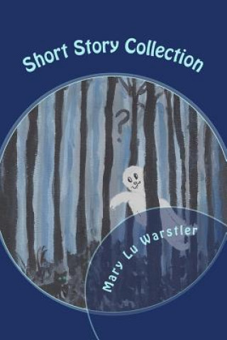 Könyv Short Story Collection: Mysteries, Ghost Tales, & Fantasies Mary Lu Warstler