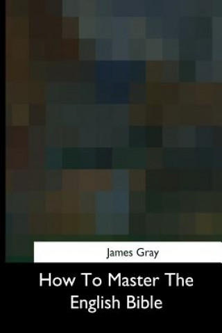 Kniha How To Master The English Bible James Gray