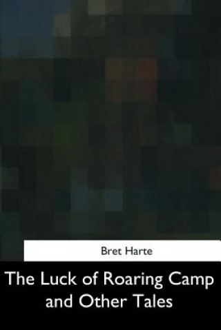 Книга The Luck of Roaring Camp and Other Tales Bret Harte