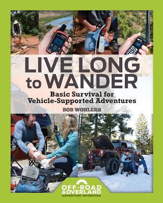 Carte Live Long to Wander: Basic Survival for Vehicle-Supported Adventures Bob Wohlers