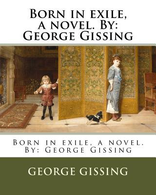 Carte Born in exile, a novel. By: George Gissing George Gissing