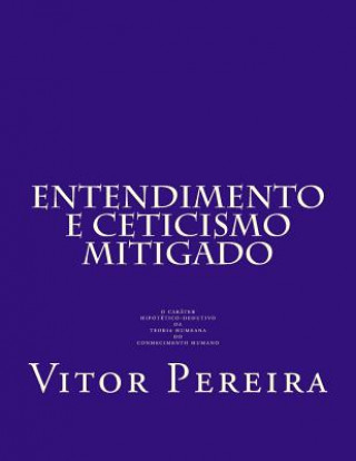 Kniha Entendimento e Cepticismo mitigado: o caráter hipotético-dedutivo da teoria humeana do conhecimento humano Vitor Pereira