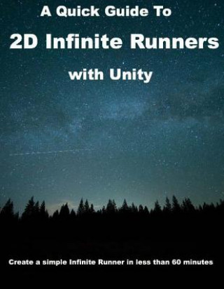 Kniha A Quick Guide to 2D Infinite Runners with Unity: Create a simple Infinite Runner in less than 60 minutes Patrick Felicia