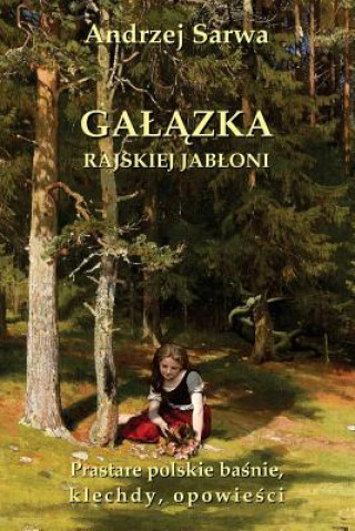 Kniha Galazka Rajskiej Jabloni: Prastare Polskie Basnie, Klechdy I Opowiesci Andrzej Juliusz Sarwa