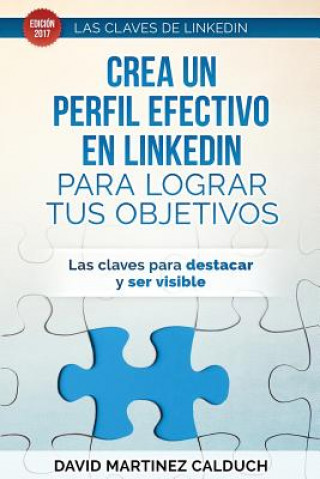 Knjiga Crea un perfil eficaz en LinkedIn para conseguir tus objetivos: Las claves para destacar y ser visible David Martinez Calduch