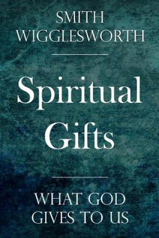 Kniha Spiritual Gifts: What God Gives to Us Smith Wigglesworth