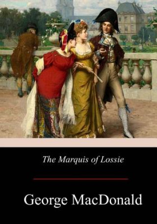 Könyv The Marquis of Lossie George MacDonald