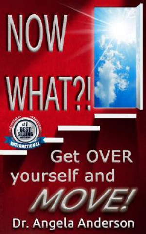 Könyv Now WHAT?!: Get O.V.E.R Yourself and M.O.V.E Dr Angela Anderson