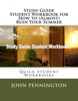 Kniha Study Guide Student Workbook for How to (Almost) Ruin Your Summer: Quick Student Workbooks John Pennington