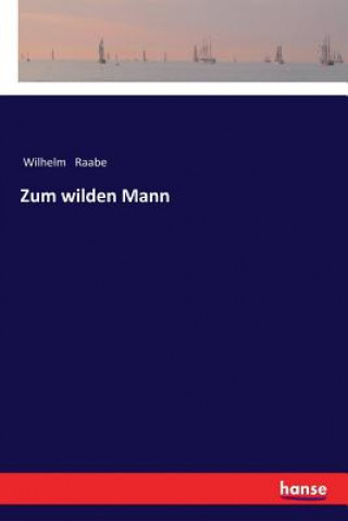 Kniha Zum wilden Mann Wilhelm Raabe