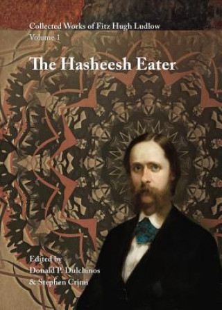 Livre Collected Works of Fitz Hugh Ludlow, Volume 1: The Hasheesh Eater: Being Passages from the Life of a Pythagorean Fitz Hugh Ludlow