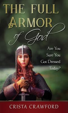 Kniha The Full Armor of God: Are You Sure You Got Dressed Today? Crista Crawford