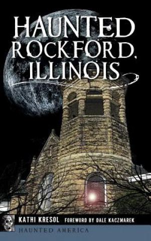 Book Haunted Rockford, Illinois Kathi Kresol