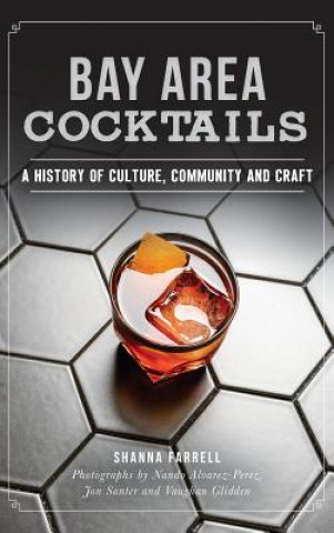 Buch Bay Area Cocktails: A History of Culture, Community and Craft Shanna Farrell