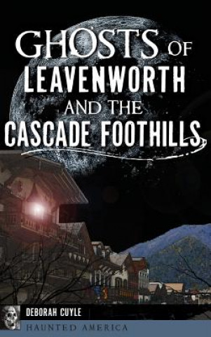 Книга Ghosts of Leavenworth and the Cascade Foothills Deborah Cuyle