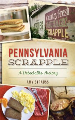 Knjiga Pennsylvania Scrapple: A Delectable History Amy Strauss