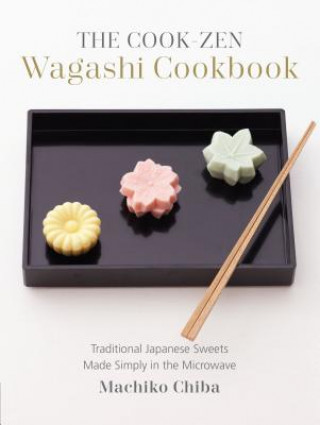 Carte The Cook-Zen Wagashi Cookbook: Traditional Japanese Sweets Made Simply in the Microwave Machiko Chiba