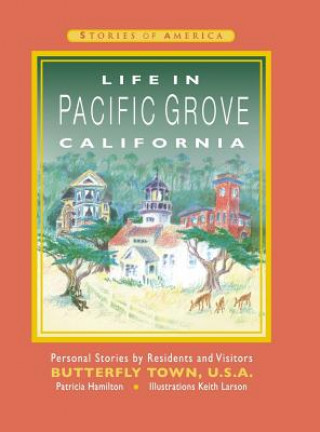 Kniha Life in Pacific Grove California: Personal Stories by Residents and Visitors to Butterfly Town U.S.A. Patricia Ann Hamilton