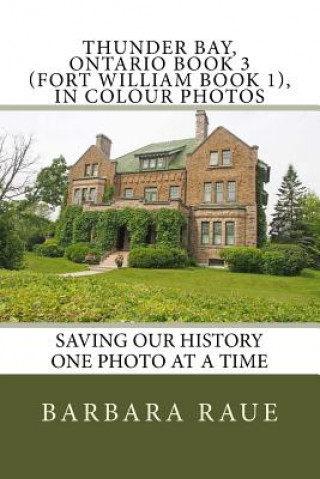 Kniha Thunder Bay, Ontario Book 3 (Fort William Book 1), in Colour Photos: Saving Our History One Photo at a Time Mrs Barbara Raue