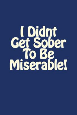 Knjiga I Didnt Get Sober To Be Miserable! Millers Market