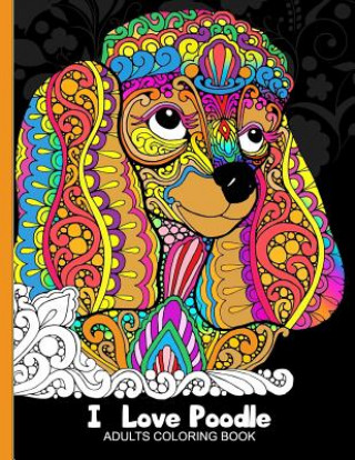 Book Adults Coloring Book: I love Poodle: Dog Coloring Book for all ages (Zentangle and Doodle Design) Tiny Cactus Publishing