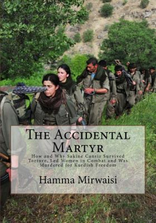 Kniha The Accidental Martyr: How and Why Sakine Cansiz Survived Torture, Led Women in Combat and Was Murdered for Kurdish Freedom Hamma Mirwaisi