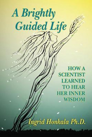 Könyv A Brightly Guided Life: How A Scientist Learned to Hear Her Inner Wisdom Ingrid Honkala Phd