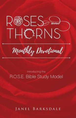 Kniha Roses and Thorns Monthly Devotional: Introducing the R.O.S.E. Bible Study Model Janel L Barksdale