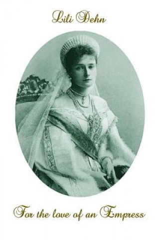 Kniha For the love of an Empress: An intimate portrait of Empress Alexandra of Russia Lili Dehn