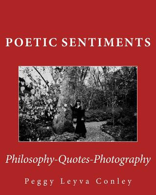 Könyv Poetic Sentiments: Philosophy - Quotes - Photography Peggy Leyva Conley