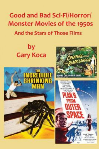 Knjiga Good and Bad Sci-Fi/Horror Movies of the 1950s: And the Stars Who Were in Those Films Gary Koca