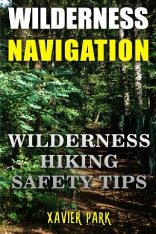 Kniha Wilderness Navigation: Wilderness Hiking Safety Tips Xavier Park