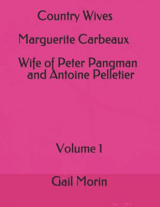 Kniha Country Wives Marguerite Carbeaux Wife of Peter Pangman and Antoine Pelletier Gail Morin