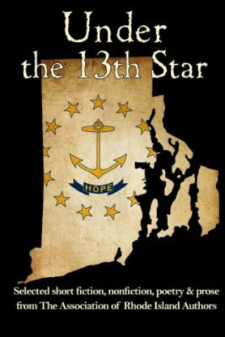 Könyv Under the 13th Star: Selected Short Fiction, Non-fiction Poetry and Prose from The Association of Rhode Island Authors Lenore M Rheaume