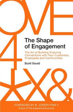 Könyv The Shape of Engagement: The Art of Building Enduring Connections with Your Customers, Employees and Communities Scott Gould