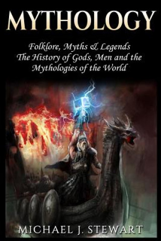 Book Mythology: Folklore, Myths & Legends: The History of Gods, Men and the Mythologies of the World Michael J Stewart