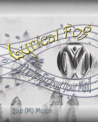 Knjiga Lyrical Fog: Poetry To Cloud Your Mind M Moen