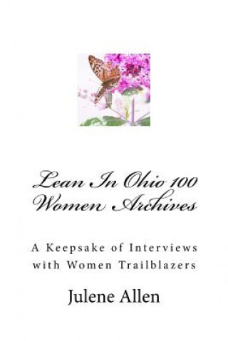 Kniha Lean In Ohio 100 Women Archives: A Keepsake of Interviews with Women Trailblazers Julene Allen