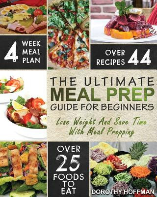 Книга Meal Prep: The Essential Meal Prep Guide For Beginners - Lose Weight And Save Time By Meal Prepping Dorothy Hoffman