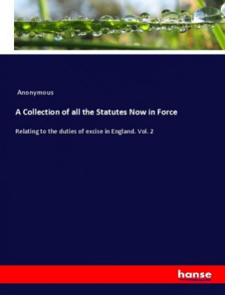 Kniha Collection of all the Statutes Now in Force Anonym