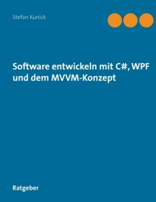 Książka Software entwickeln mit C#, WPF und dem MVVM-Konzept Stefan Kunick