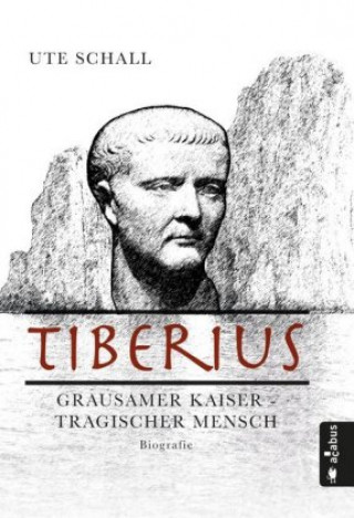 Carte Tiberius. Grausamer Kaiser - tragischer Mensch Ute Schall