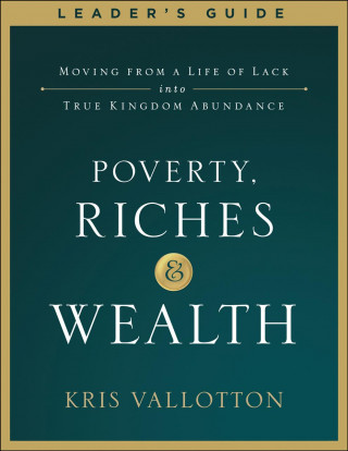Carte Poverty, Riches and Wealth Leader's Guide Kris Vallotton