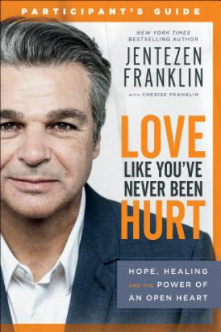 Carte Love Like You`ve Never Been Hurt Participant`s G - Hope, Healing and the Power of an Open Heart Jentezen Franklin